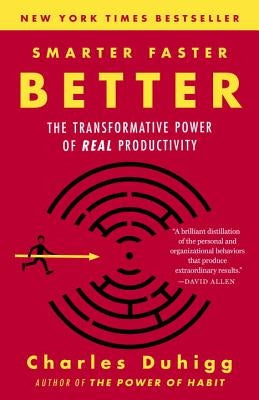 Smarter Faster Better: The Transformative Power of Real Productivity by Duhigg, Charles