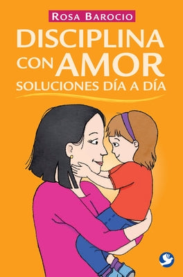 Disciplina Con Amor. Soluciones Día a Día by Barocio, Rosa