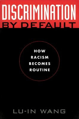 Discrimination by Default: How Racism Becomes Routine by Wang, Lu-In