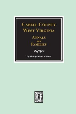 Cabell County, West Virginia Annals and Families. by Wallace, George Selden
