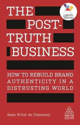 The Post-Truth Business: How to Rebuild Brand Authenticity in a Distrusting World by Pillot de Chenecey, Sean