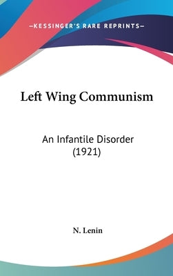 Left Wing Communism: An Infantile Disorder (1921) by Lenin, N.