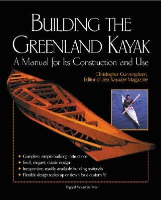 Building the Greenland Kayak: A Manual for Its Contruction and Use by Cunningham, Christopher