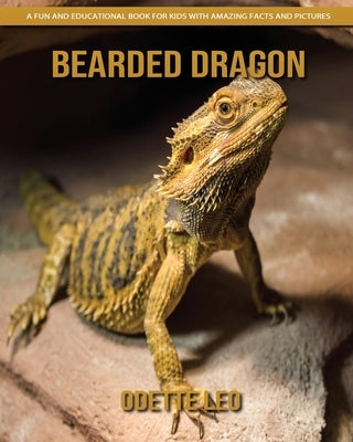 Bearded Dragon: A Fun and Educational Book for Kids with Amazing Facts and Pictures by Leo, Odette