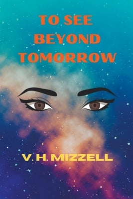 To See Beyond Tomorrow by Mizzell, V. H.