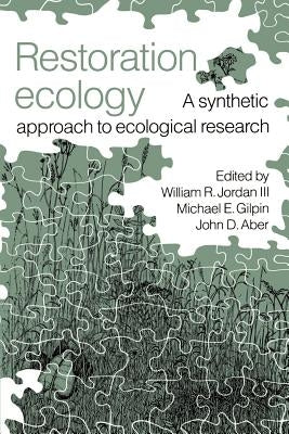 Restoration Ecology: A Synthetic Approach to Ecological Research by Jordan, William R.