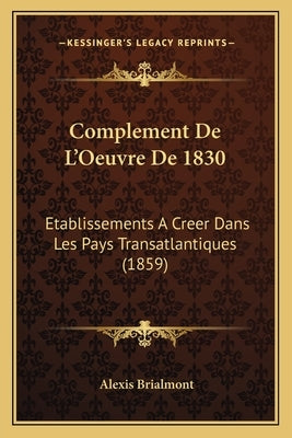 Complement de l'Oeuvre de 1830: Etablissements a Creer Dans Les Pays Transatlantiques (1859) by Brialmont, Alexis