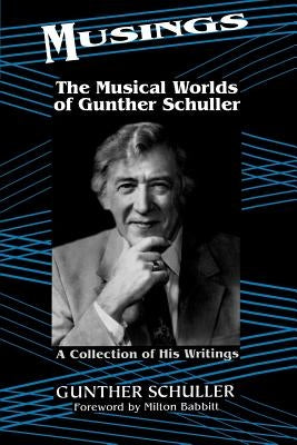 Musings: The Musical Worlds of Gunther Schuller by Schuller, Gunther