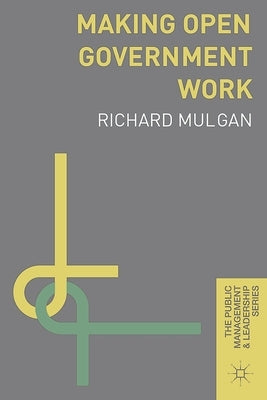 Making Open Government Work by Mulgan, Richard