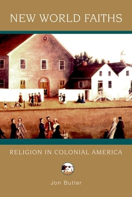 New World Faiths: Religion in Colonial America by Butler, Jon