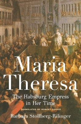 Maria Theresa: The Habsburg Empress in Her Time by Stollberg-Rilinger, Barbara