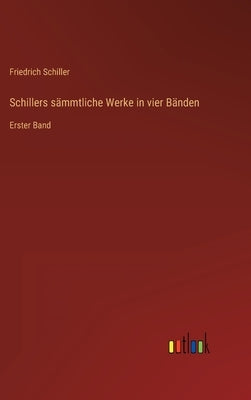 Schillers sämmtliche Werke in vier Bänden: Erster Band by Schiller, Friedrich