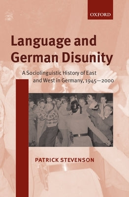 Language and German Disunity: A Sociolinguistic History of East and West in Germany, 1945-2000 by Stevenson, Patrick