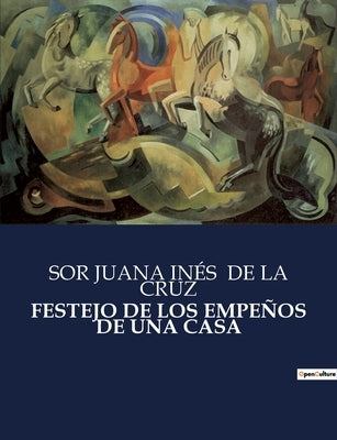 Festejo de Los Empeños de Una Casa by de la Cruz, Sor Juana In&#233;s