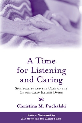 A Time for Listening and Caring: Spirituality and the Care of the Chronically Ill and Dying by Puchalski, Christina M.