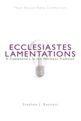 Ecclesiastes/Lamentations: A Commentary in the Wesleyan Tradition by Bennett, Stephen J.