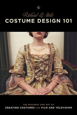 Costume Design 101 - 2nd Edition: The Business and Art of Creating Costumes for Film and Television by Lamotte, Richard