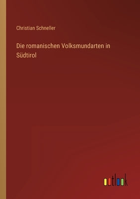Die romanischen Volksmundarten in Südtirol by Schneller, Christian
