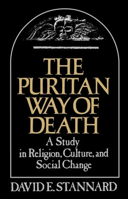 The Puritan Way of Death: A Study in Religion, Culture, and Social Change by Stannard, David E.