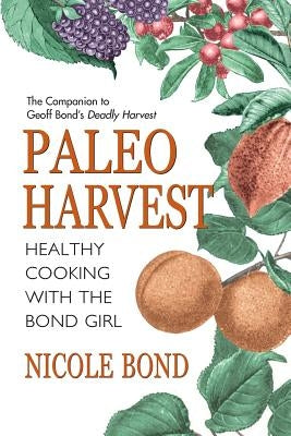 Paleo Harvest: Healthy cooking with the Bond Girl by Bond, Geoff