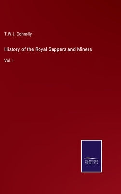 History of the Royal Sappers and Miners: Vol. I by Connolly, T. W. J.