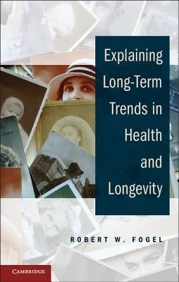 Explaining Long-Term Trends in Health and Longevity by Fogel, Robert W.