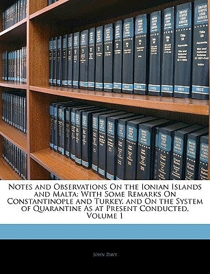 Notes and Observations on the Ionian Islands and Malta: With Some Remarks on Constantinople and Turkey, and on the System of Quarantine as at Present by Davy, John