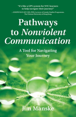 Pathways to Nonviolent Communication: A Tool for Navigating Your Journey by Manske, Jim