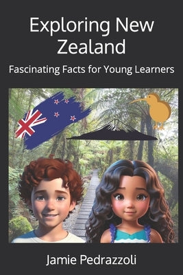 Exploring New Zealand: Fascinating Facts for Young Learners by Pedrazzoli, Jamie