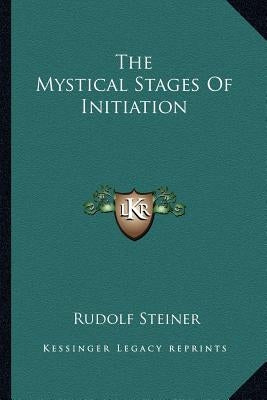 The Mystical Stages of Initiation by Steiner, Rudolf