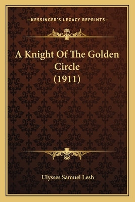 A Knight Of The Golden Circle (1911) by Lesh, Ulysses Samuel