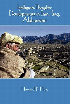 Intelligence Thoughts: Afghanistan and Iran by Hart, Howard P.
