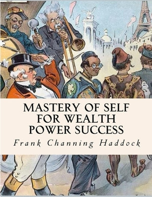 Mastery Of Self: For Wealth, Power, Success by Frank Channing Haddock