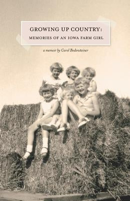 Growing Up Country: Memories of an Iowa Farm Girl by Bodensteiner, Carol