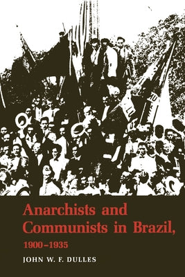 Anarchists and Communists in Brazil, 1900-1935 by Dulles, John W. F.