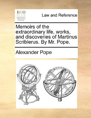 Memoirs of the Extraordinary Life, Works, and Discoveries of Martinus Scriblerus. by Mr. Pope. by Pope, Alexander