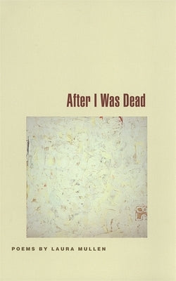 After I Was Dead: Poems by Mullen, Laura
