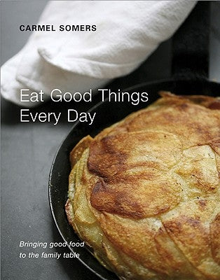 Eat Good Things Every Day: Bringing Good Food to the Family Table by Somers, Carmel