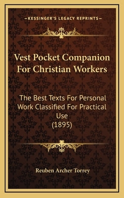 Vest Pocket Companion For Christian Workers: The Best Texts For Personal Work Classified For Practical Use (1895) by Torrey, Reuben Archer