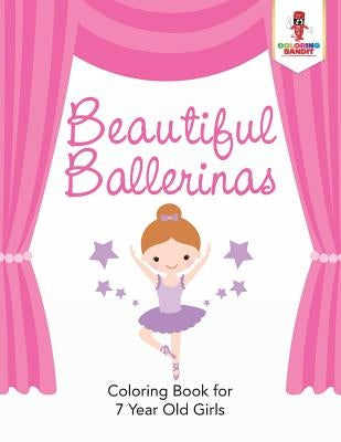 Beautiful Ballerinas: Coloring Book for 7 Year Old Girls by Coloring Bandit