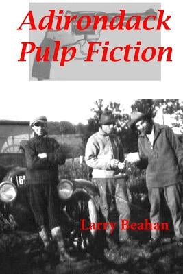 Adirondack Pulp Fiction by Beahan, Larry