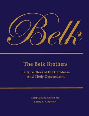 The Belk Brothers, Early Settlers of the Carolinas And Their Descendants by Badgerow, Kelley K.