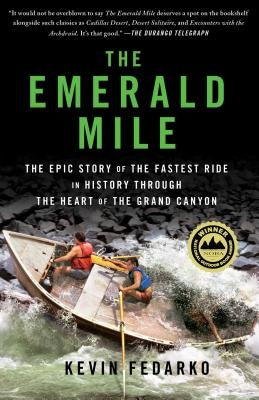 The Emerald Mile: The Epic Story of the Fastest Ride in History Through the Heart of the Grand Canyon by Fedarko, Kevin