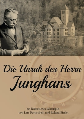 Die Unruh des Herrn Junghans: Ein historisches Schauspiel by Bornschein, Lars