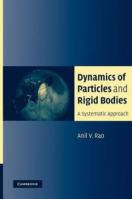 Dynamics of Particles and Rigid Bodies: A Systematic Approach by Rao, Anil