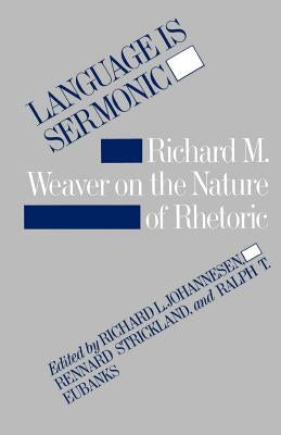 Language Is Sermonic: Richard M. Weaver on the Nature of Rhetoric by Johannesen, Richard L.