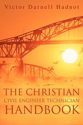 The Christian Civil Engineer Technician Handbook by Hadnot, Victor Darnell