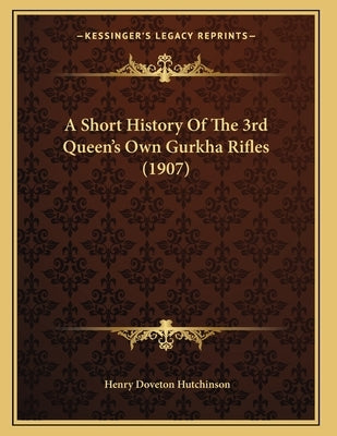 A Short History Of The 3rd Queen's Own Gurkha Rifles (1907) by Hutchinson, Henry Doveton