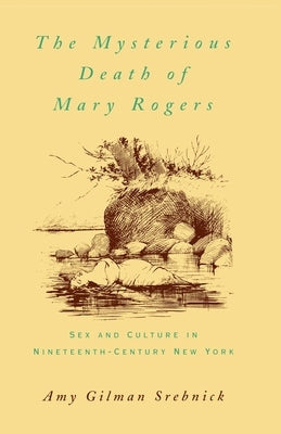 The Mysterious Death of Mary Rogers: Sex and Culture in Nineteenth-Century New York by Srebnick, Amy Gilman