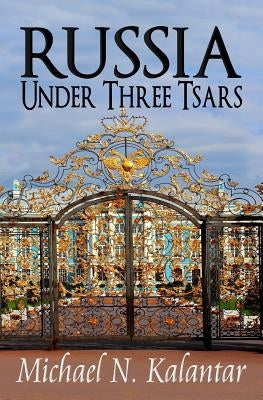 Russia Under Three Tsars by Kalantar, Michael N.